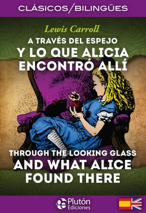 A TRAVÉS DEL ESPEJO Y LO QUE ALICIA ENCONTRÓ ALLÍ / THROUGH THE LOOKING GLASS AND WHAT ALICE FOUND THERE