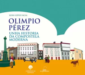 OLIMPIO PEREZ. UNHA HISTORIA DA COMPOSTELA MODERNA